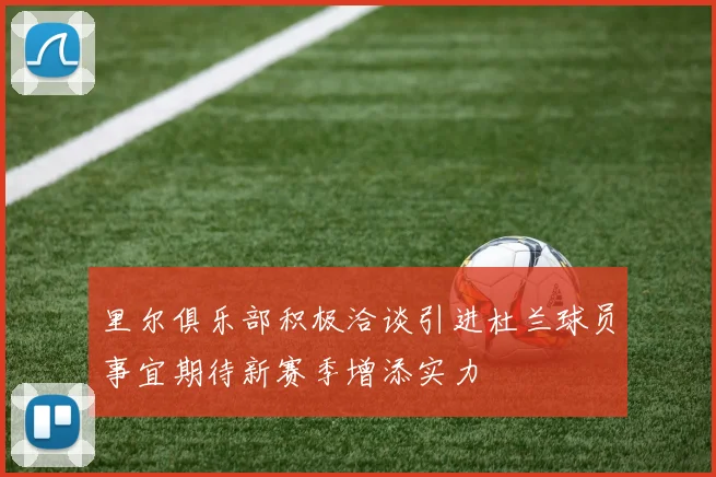 里尔俱乐部积极洽谈引进杜兰球员事宜期待新赛季增添实力