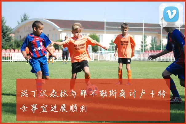 诺丁汉森林与那不勒斯商讨卢卡转会事宜进展顺利
